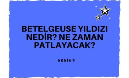 betelgeuse yıldızı nedir ne zaman patlayacak