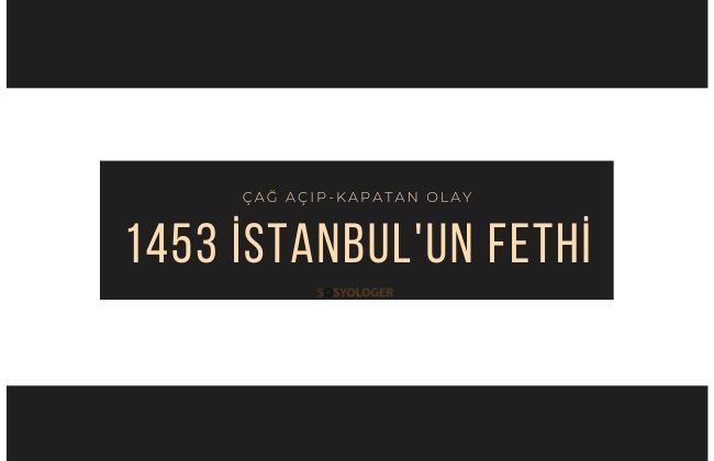 Çağ Kapatıp Açan Olay: 1453 İstanbul’un Fethi