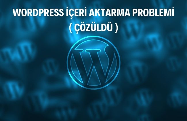 Wordpress İçe Aktarma Sorunu Çözümü