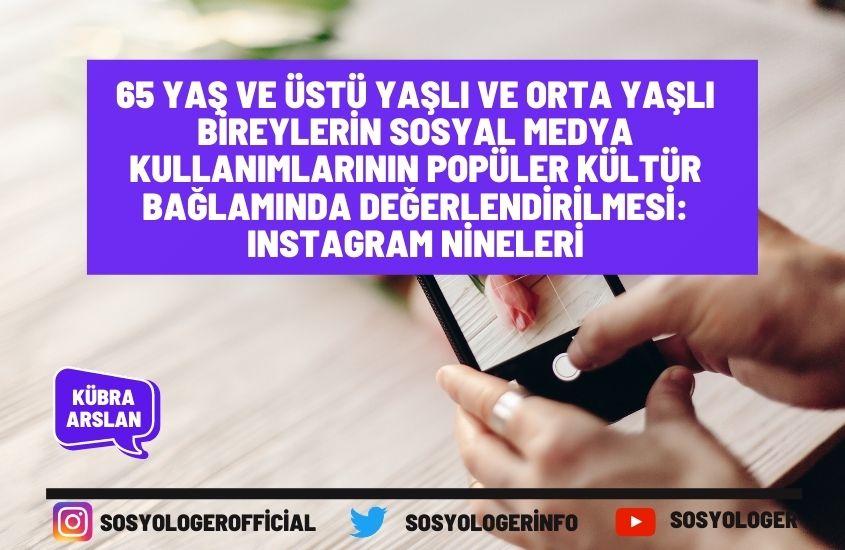 65 Yaş Ve Üstü Yaşlı Ve Orta Yaşlı Bireylerin Sosyal Medya Kullanımlarının Popüler Kültür Bağlamında Değerlendirilmesi: Instagram Nineleri