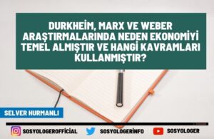 Durkheim Marx ve Weber Arastirmalarinda Neden Ekonomiyi Temel Almistir ve Hangi Kavramlari Kullanmistir