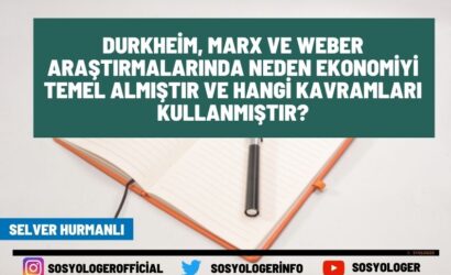 Durkheim Marx ve Weber Arastirmalarinda Neden Ekonomiyi Temel Almistir ve Hangi Kavramlari Kullanmistir