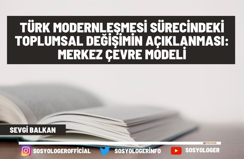 Türk Modernleşmesi Sürecindeki Toplumsal Değişimin Açıklanması: Merkez Çevre Modeli
