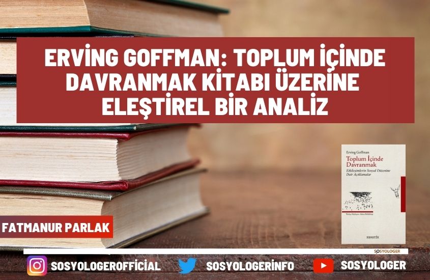 Erving Goffman: Toplum İçinde Davranmak Kitabı Üzerine Eleştirel Bir Analiz