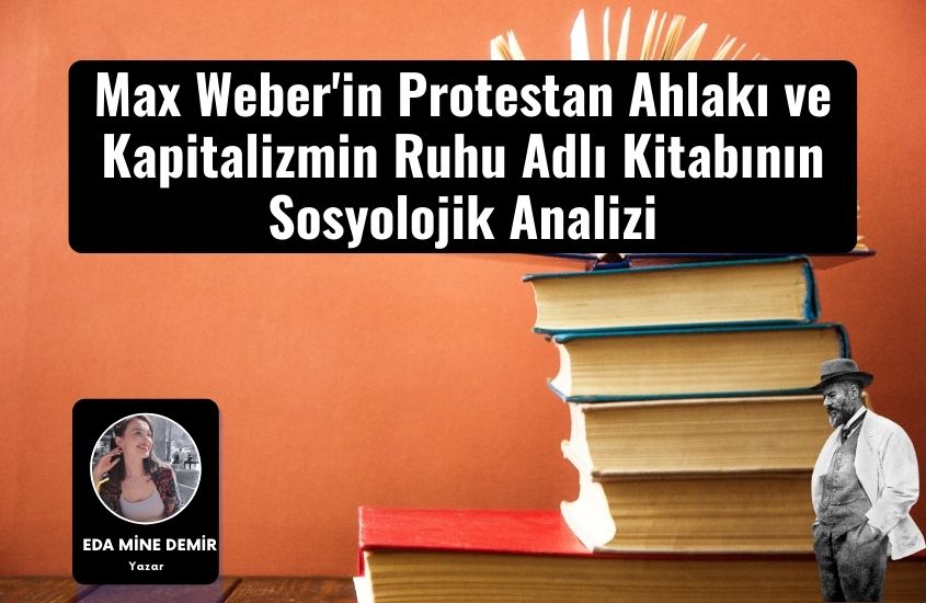 Max Weber’in Protestan Ahlakı ve Kapitalizmin Ruhu Adlı Kitabının Sosyolojik Analizi