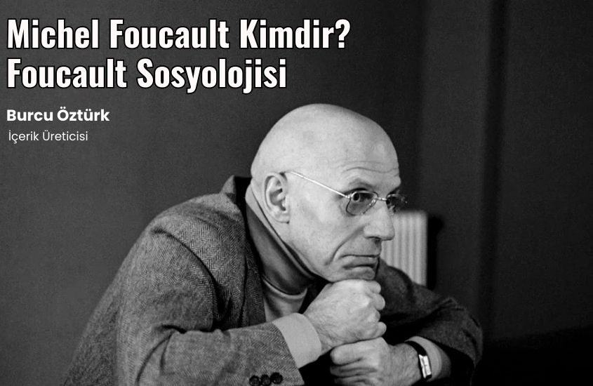 Michel Foucault Kimdir? Foucault Sosyolojisi