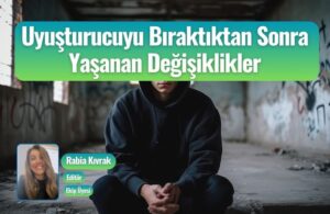 uyusturucuyu biraktiktan sonra yasanan degisiklikler
