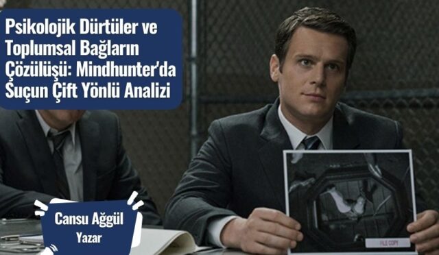 Psikolojik Dürtüler ve Toplumsal Bağların Çözülüşü: Mindhunter’da Suçun Çift Yönlü Analizi