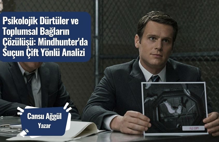 Psikolojik Dürtüler ve Toplumsal Bağların Çözülüşü: Mindhunter’da Suçun Çift Yönlü Analizi