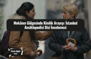 Mekânın Gölgesinde Kimlik Arayışı İstanbul Ansiklopedisi Dizi İncelemesi