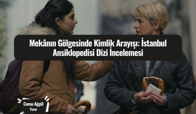 Mekânın Gölgesinde Kimlik Arayışı: İstanbul Ansiklopedisi Dizi İncelemesi