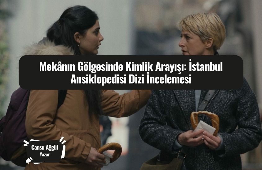 Mekânın Gölgesinde Kimlik Arayışı: İstanbul Ansiklopedisi Dizi İncelemesi
